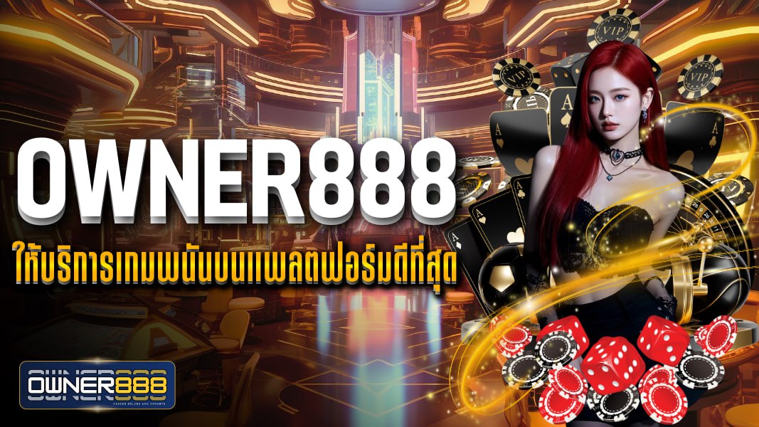 owner888 owner888 ให้บริการเกมพนันบนแพลตฟอร์มดีที่สุด ในประเทศไทย