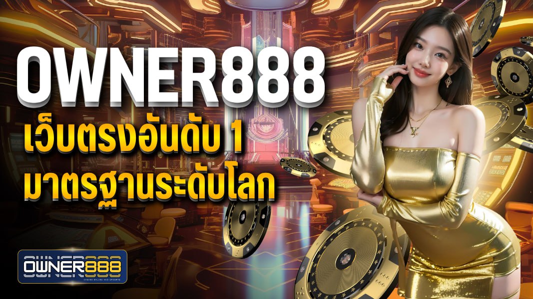 owner888 owner888 เว็บตรงอันดับ 1 มาตรฐานระดับโลก เปิดให้บริการตลอด 24 ชม.
